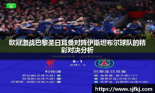 欧冠激战巴黎圣日耳曼对阵伊斯坦布尔球队的精彩对决分析
